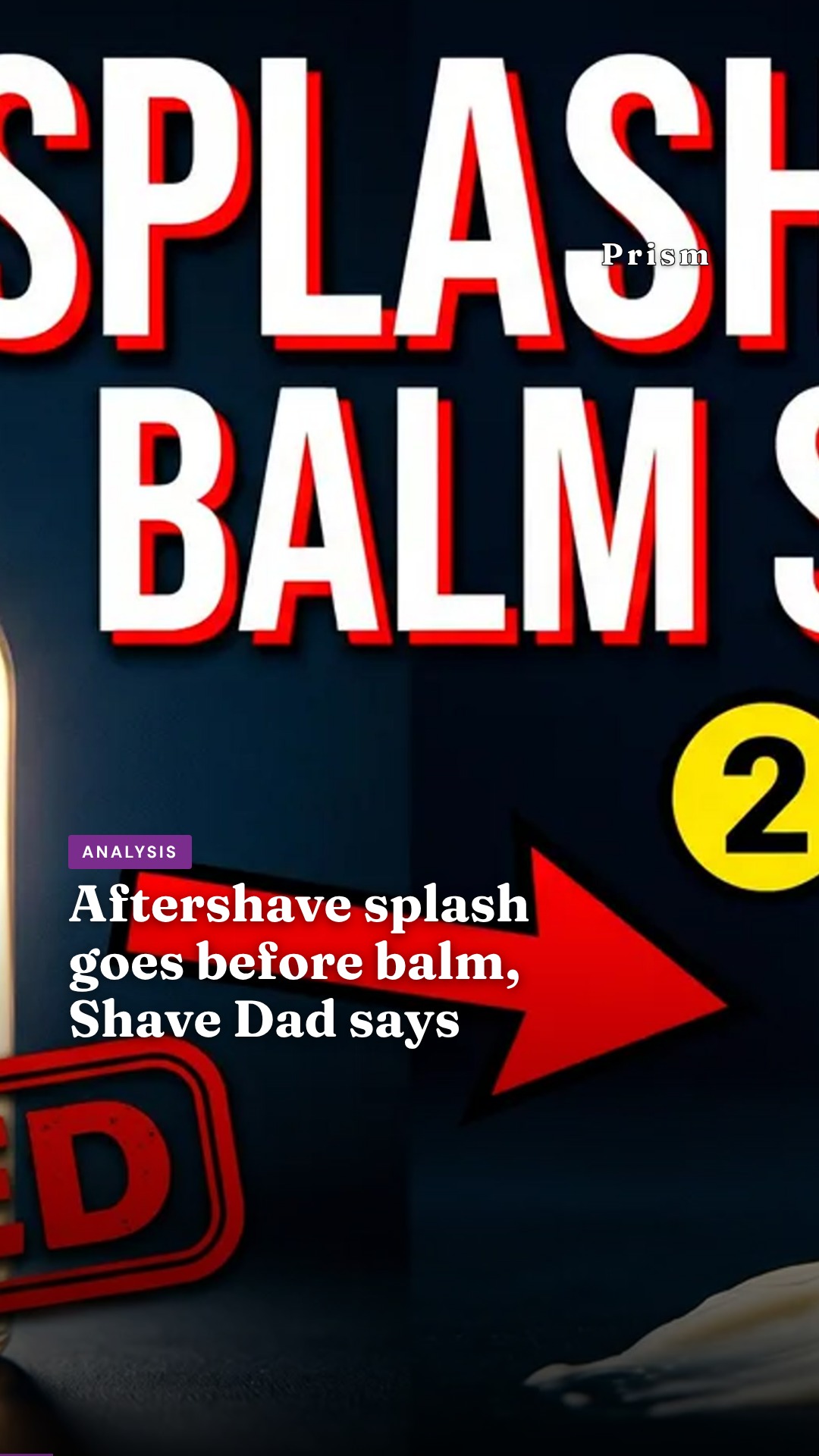 Aftershave splash goes before balm, Shave Dad says